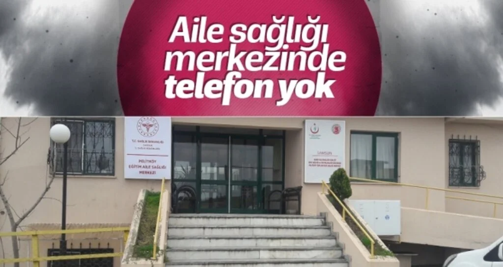 AİLE SAĞLIĞI MERKEZİ’NDE TELEFON YOK