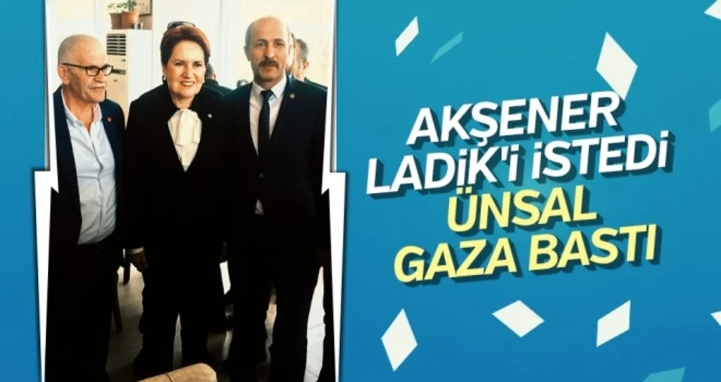 Akşener Ladik'i İstedi Ünsal Gaza Bastı