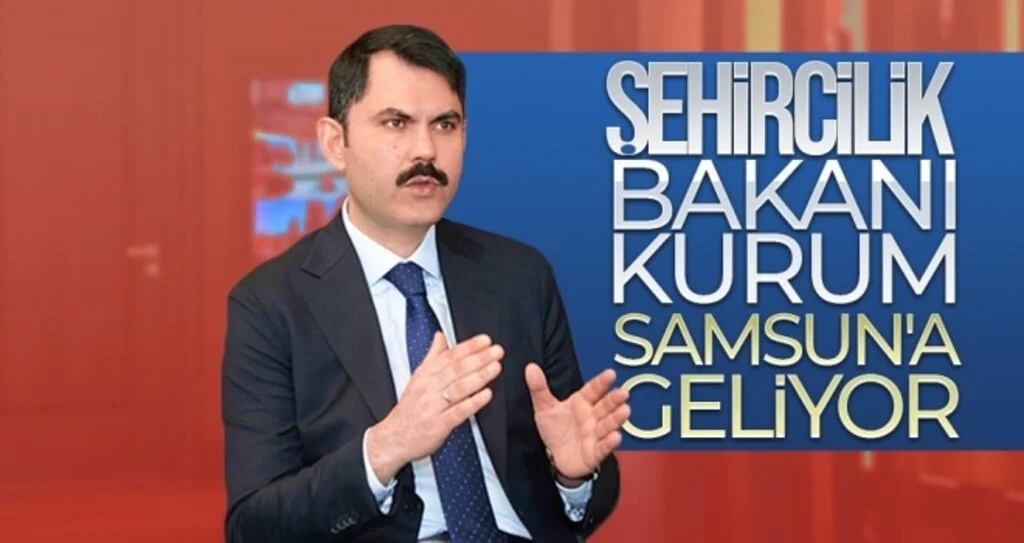 Şehircilik Bakanı Kurum Samsun'a Geliyor