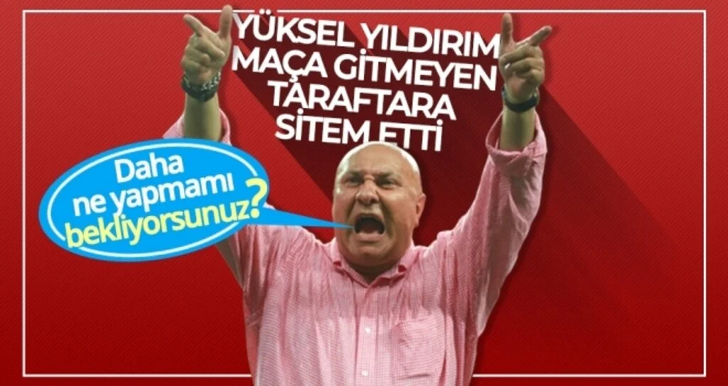Yüksel Yıldırım Maça Gitmeyen Taraftara Sitem Etti