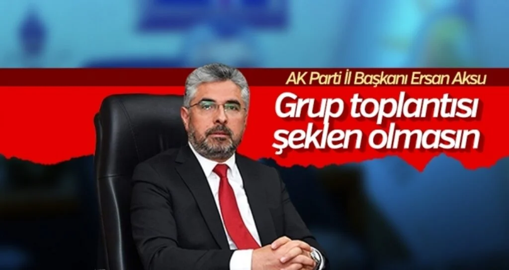 AK Parti Samsun İl Başkanı Aksu: "Grup Toplantısı Şeklen Olmasın"