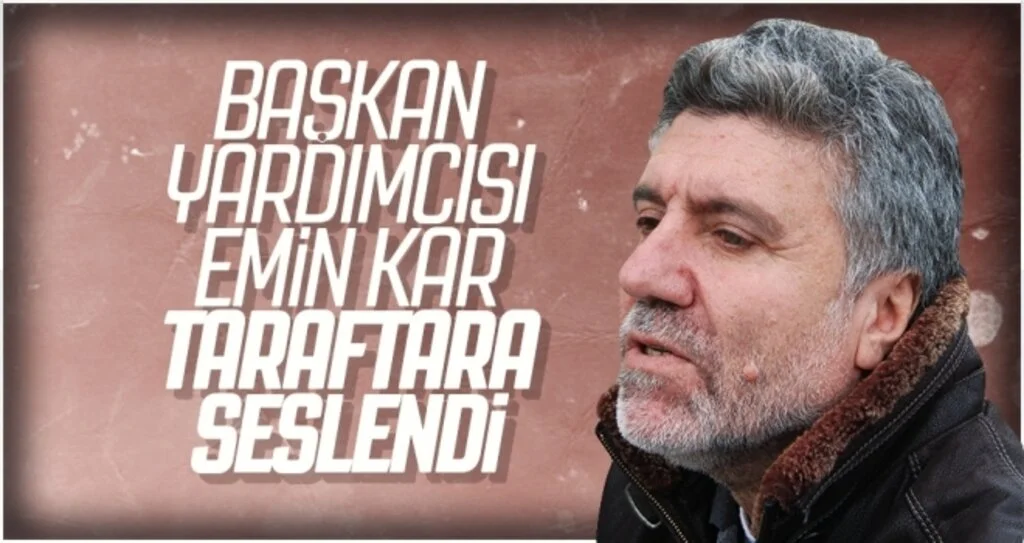 Başkan Yardımcısı Emin Kar Taraftara Seslendi: Tepki Değil Destek Zamanı