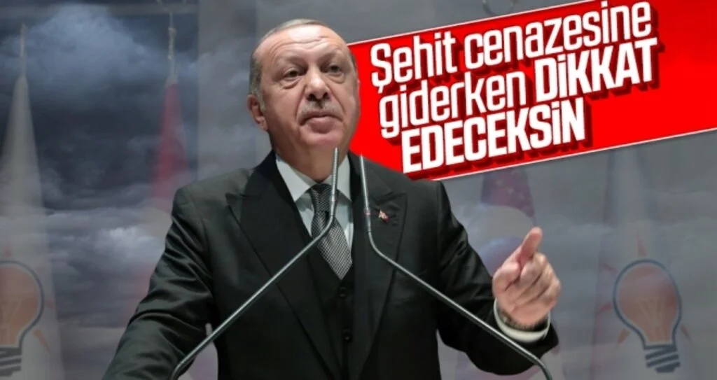 Erdoğan: Şehit cenazesine giderken dikkat edeceksin