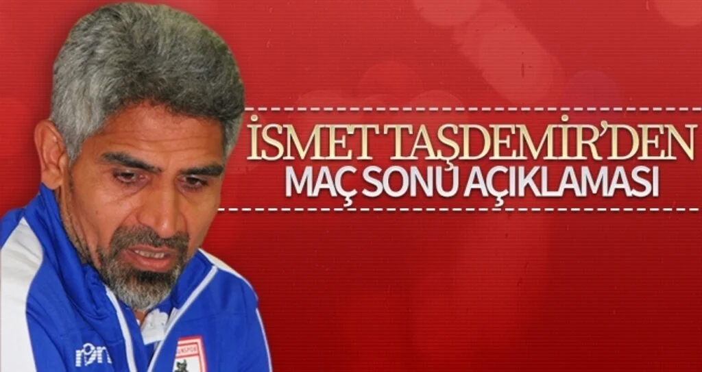 İsmet Taşdemir’den Maç Sonu Açıklaması