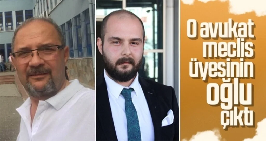 O Avukat Meclis Üyesinin oğlu çıktı 