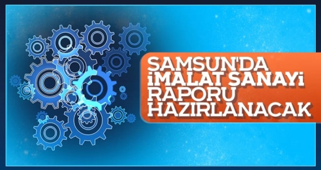 Samsun'da 'imalat sanayi' raporu hazırlanacak