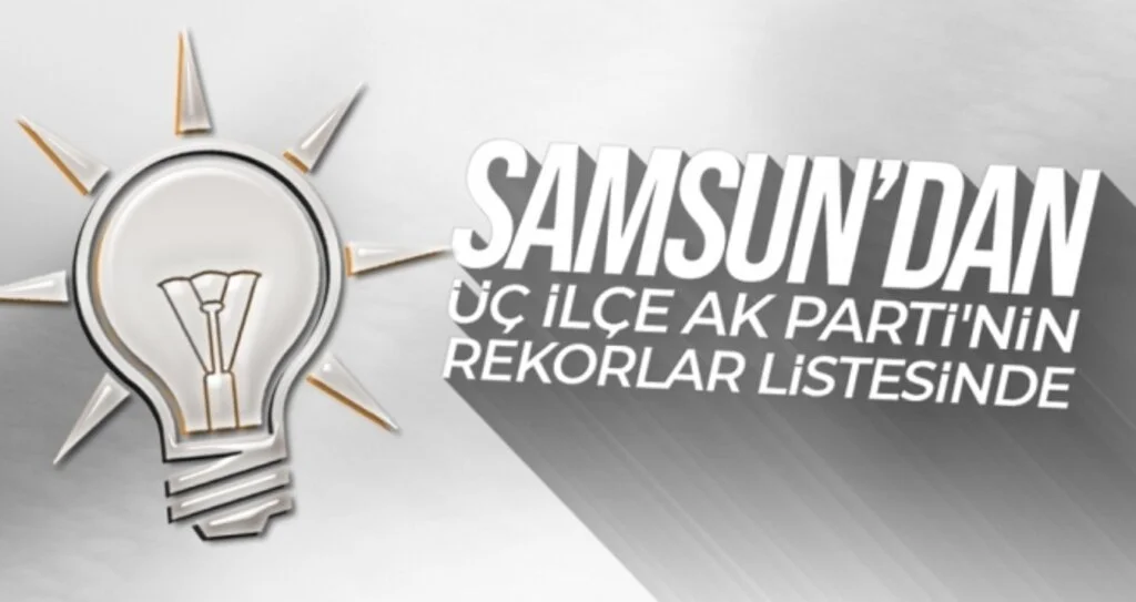 Samsun'dan Üç İlçe AK Parti'nin Rekorlar Listesinde