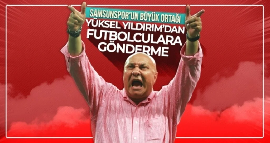 Samsunspor'un Büyük Ortağı Yıldırım'dan Futbolculara Gönderme