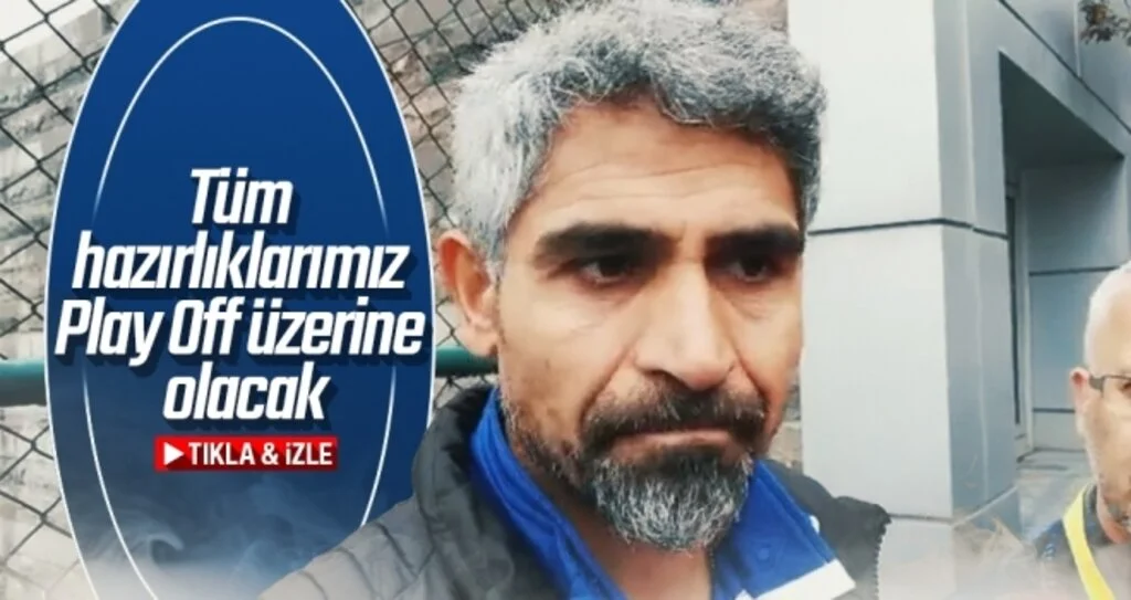 Tüm hazırlıklarımız Play Off üzerine olacak