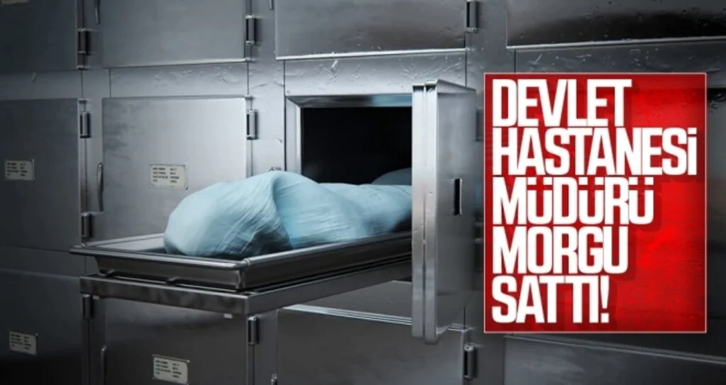 Devlet hastanesi müdürü morgu sattı!