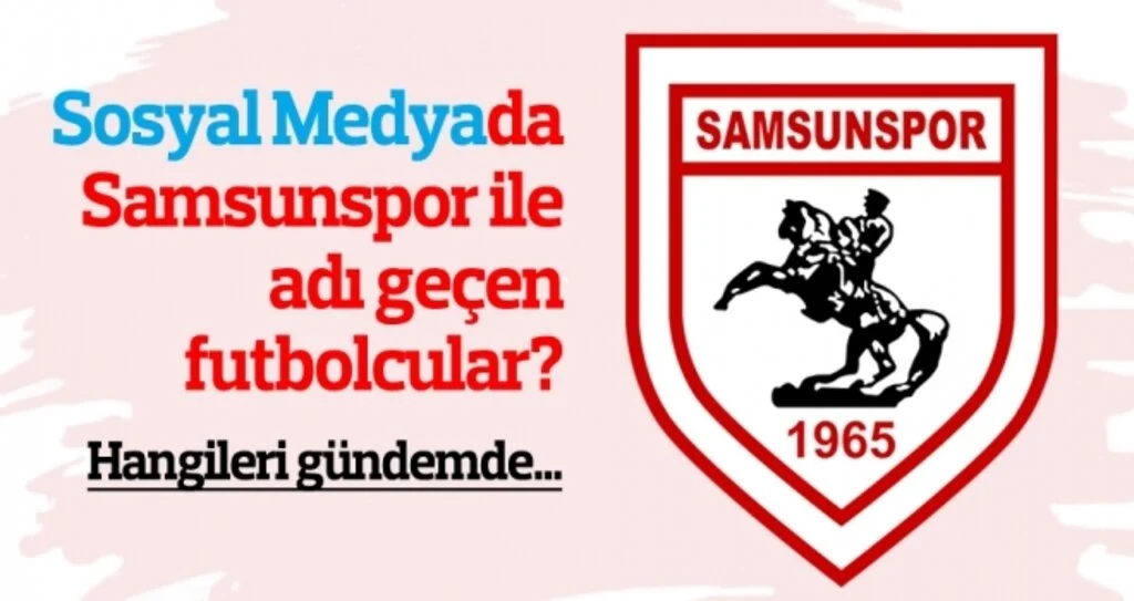 Sosyal Medyada Samsunspor İle Adı Geçen Futbolcular