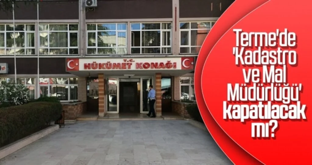 Terme'de 'Kadastro ve Mal Müdürlüğü' kapatılacak mı?