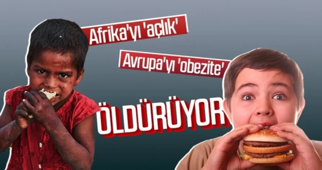 Afrika'yı 'açlık' Avrupa'yı 'obezite' öldürüyor