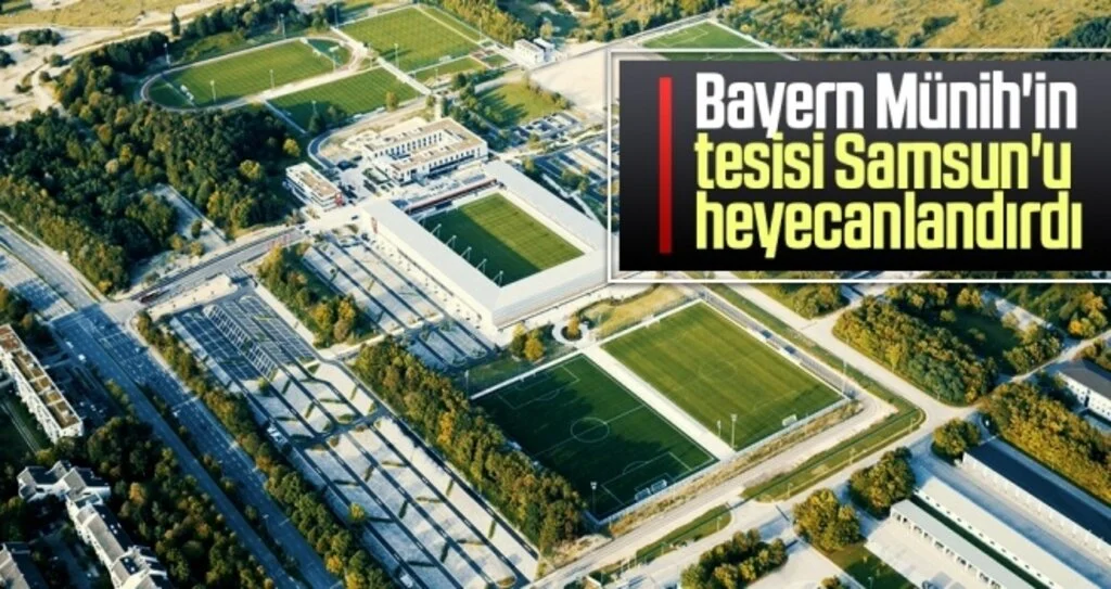 Bayern Münih'in tesisi Samsun'u heyecanlandırdı