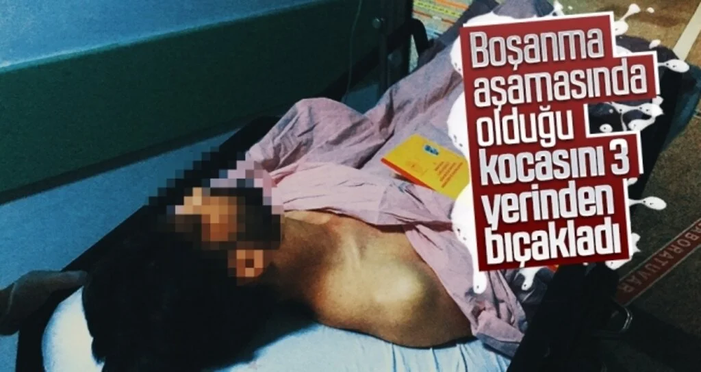 Boşanma aşamasında olduğu kocasını 3 yerinden bıçakladı