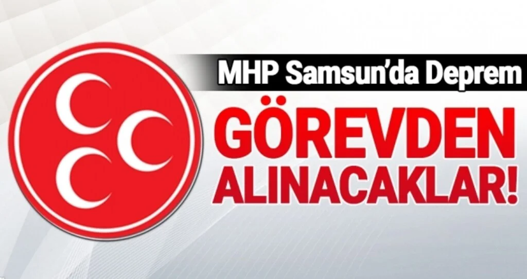 MHP Samsun'da Deprem! Görevden Alınacaklar