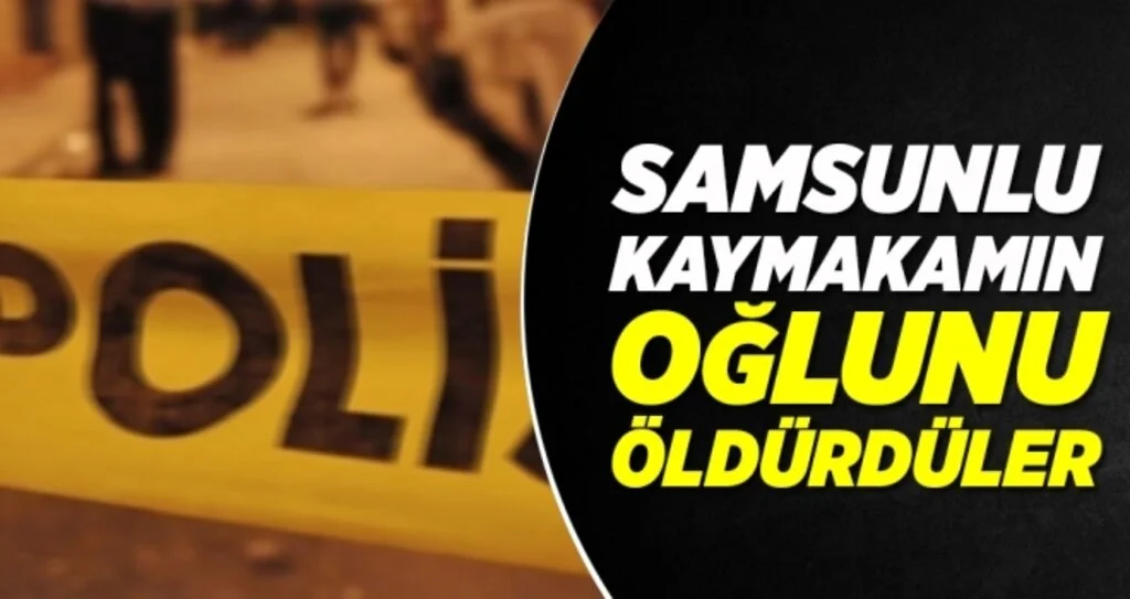 Samsunlu Kaymakamın Oğlunu Öldürdüler