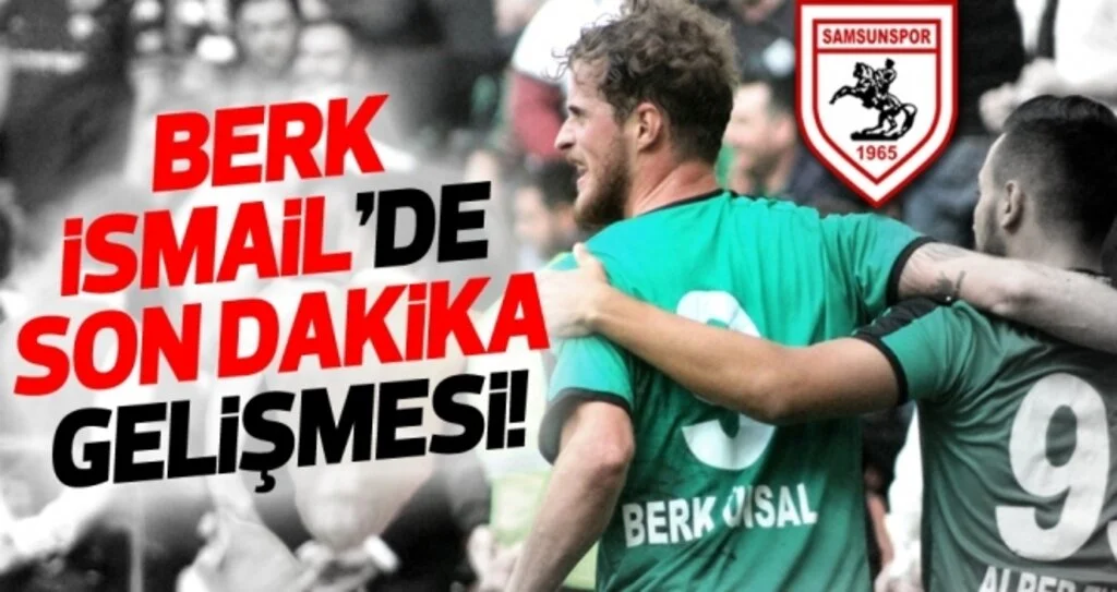 Samsunspor'un gündeminde olan Berk İsmail'de son dakika gelişmesi