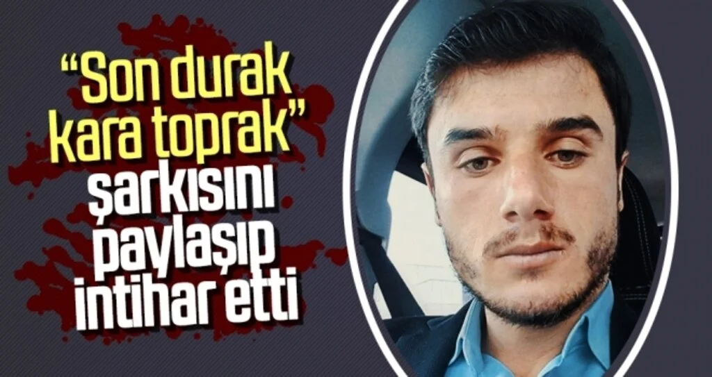 Sosyal medya hesabında "Son durak kara toprak" şarkısını paylaşıp intihar etti