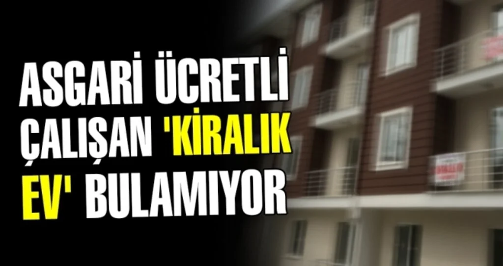 Asgari Ücretli Çalışan 'Kiralık Ev' Bulamıyor