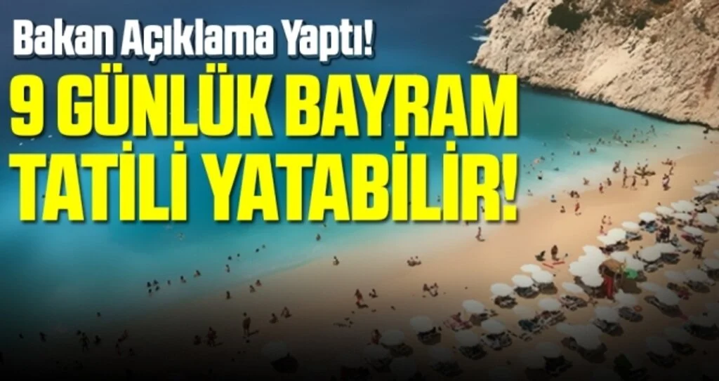 Bakan Açıklama Yaptı! 9 Günlük Bayram Tatili Yatabilir