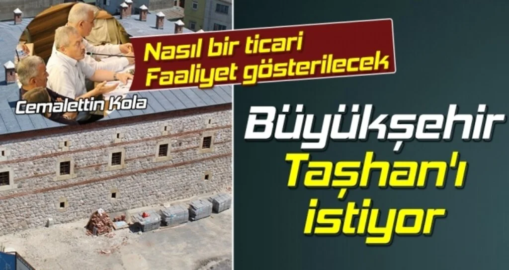 Büyükşehir Taşhan'ı İstiyor 