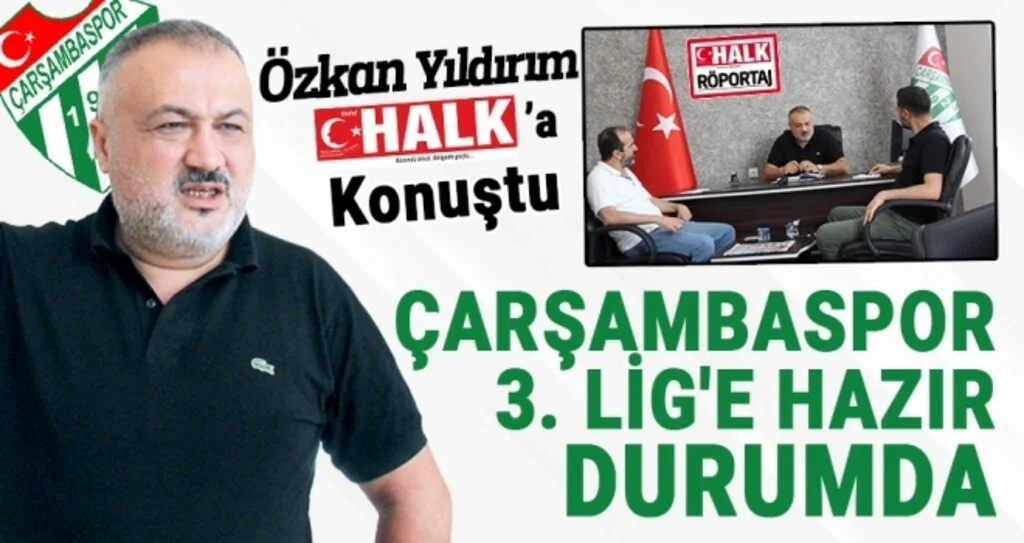 Çarşambaspor Başkanı Özkan Yıldırım’ın Halk Gazetesi’ne verdiği röportaj