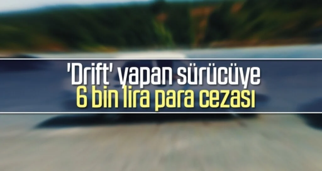 'Drift' yapan sürücüye 6 bin lira para cezası