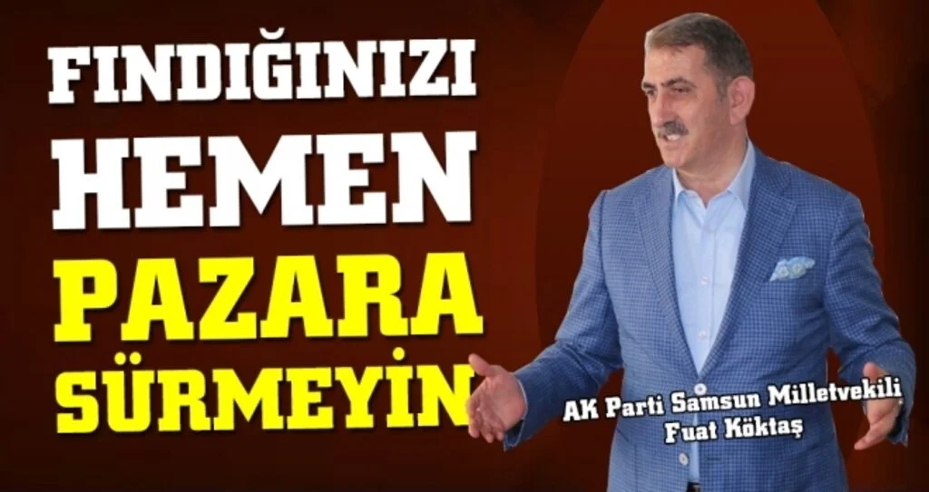 Fuat Köktaş: 'Fındığınızı Hemen Pazara Sürmeyin'