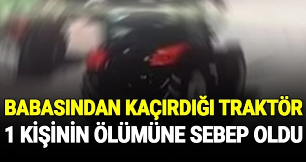 Kahvehane önünde otururken traktör ölümüne sebep oldu