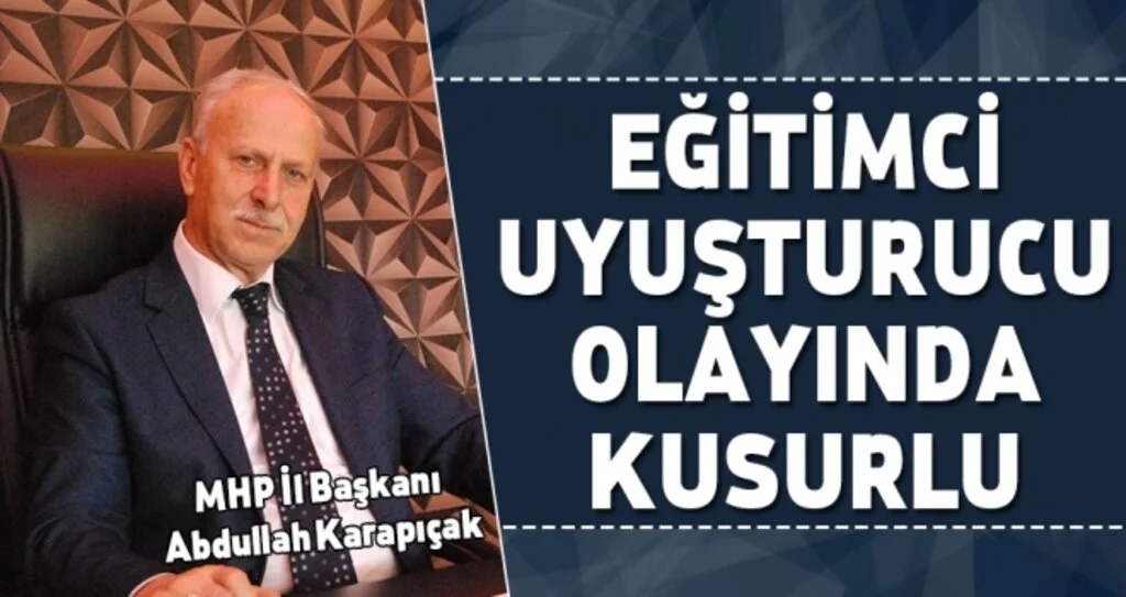 Karapıçak: Eğitimci Uyuşturucu Olayında Kusurlu