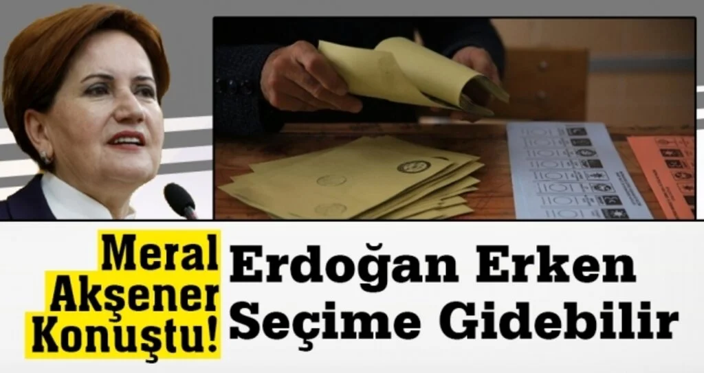 Meral Akşener Açıkladı! 'Erdoğan Erken Seçime Gidebilir'