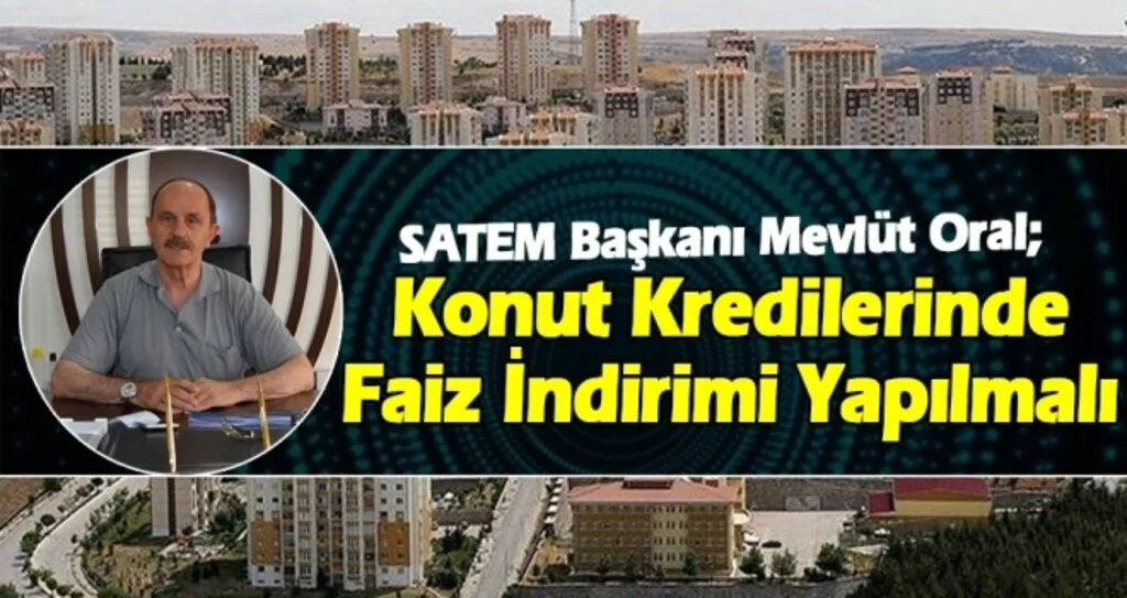 Mevlüt Oral: Konut kredilerinde faiz indirimi yapılmalı