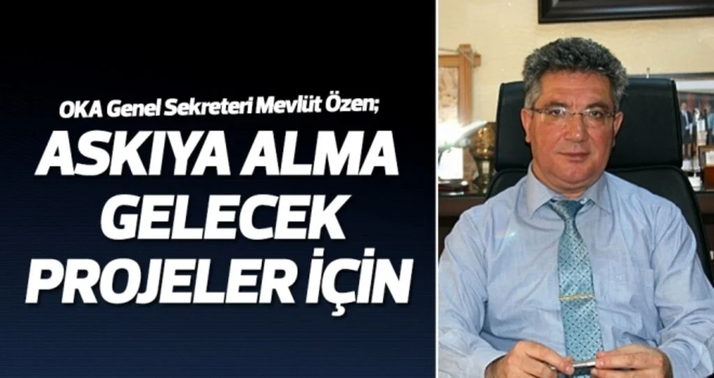 Mevlüt Özen: Askıya Alma Gelecek Projeler İçin