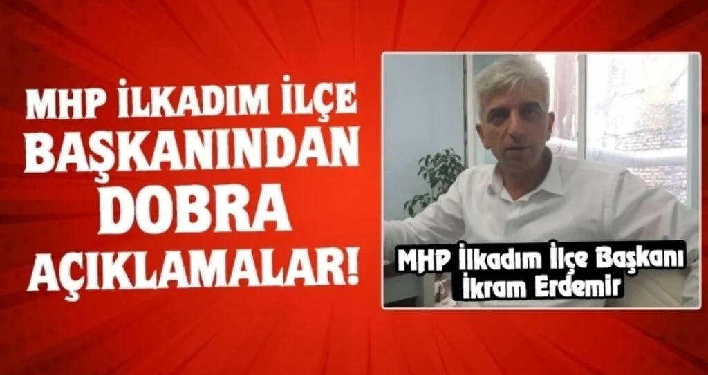 MHP İlkadım İlçe Başkanından Dobra Açıklamalar!