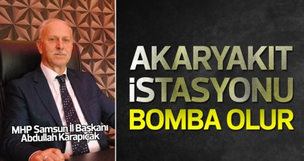 MHP Samsun İl Başkanı Karapıçak: Akaryakıt İstasyonu Bomba Olur