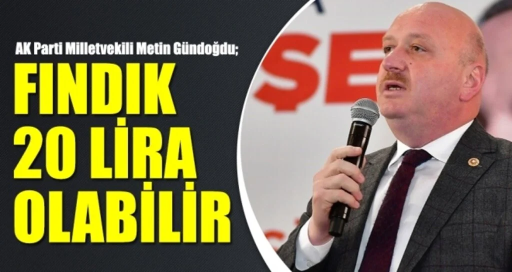 Milletvekili Gündoğdu: Fındık 20 lira olabilir