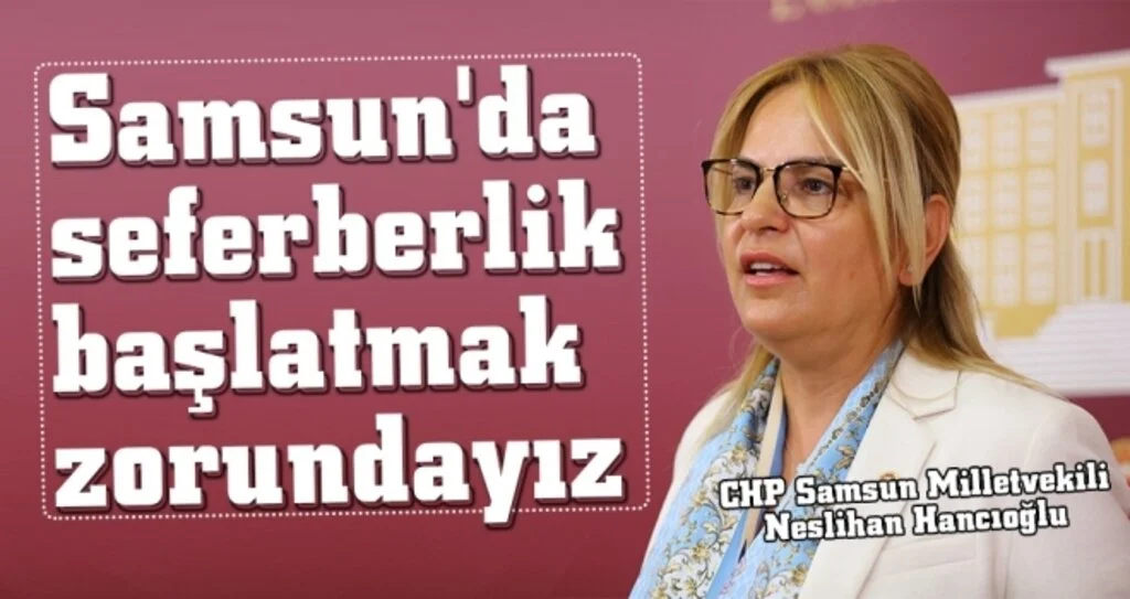 Milletvekili Hancıoğlu: Samsun'da seferberlik başlatmak zorundayız