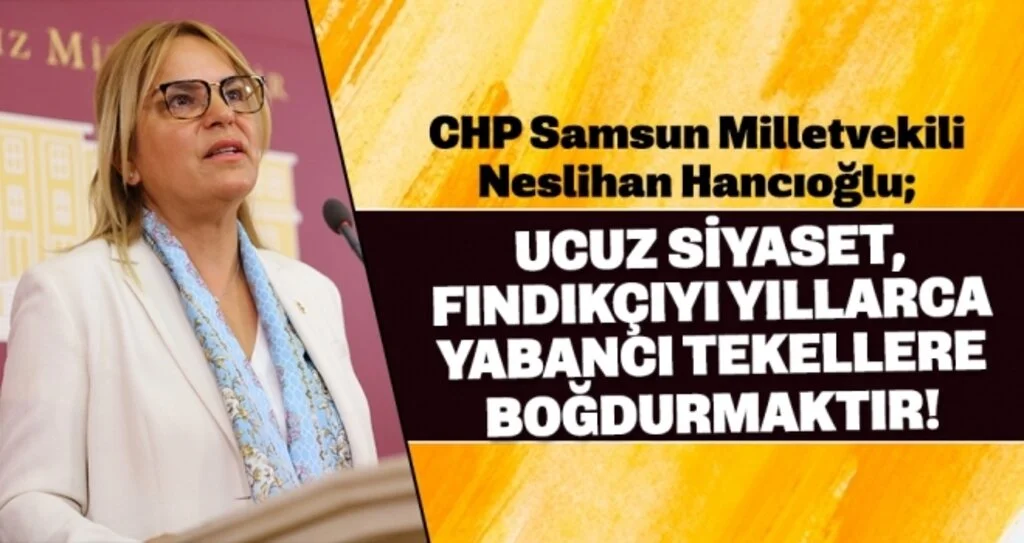 Milletvekili Hancıoğlu: Ucuz siyaset, fındıkçıyı yıllarca yabancı tekellere boğdurmaktır!