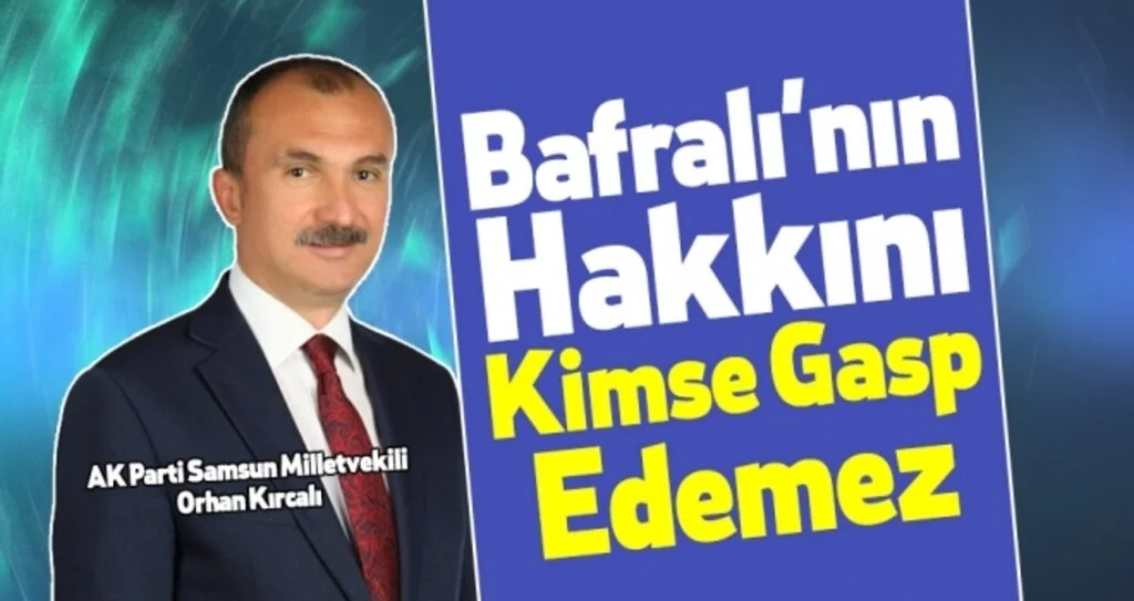 Orhan Kırcalı: Bafralı'nın Hakkını Kimse Gasp Edemez