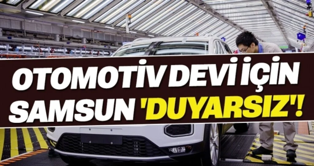 OTOMOTİV DEVİ İÇİN SAMSUN 'DUYARSIZ'!