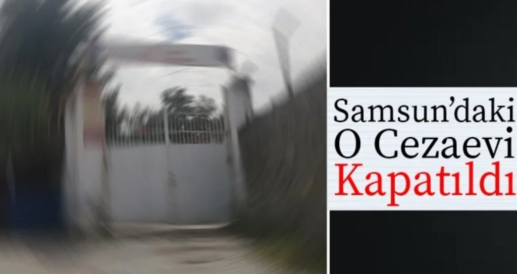 Samsun Alaçam K1 Tipi Kapalı Ceza İnfaz Kurumu Kapatıldı!