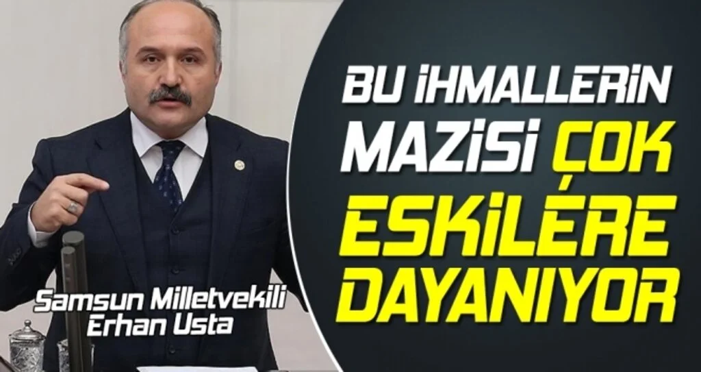 Samsun Milletvekili Erhan Usta: Bu İhmallerin Mazisi Çok Eskilere Dayanıyor