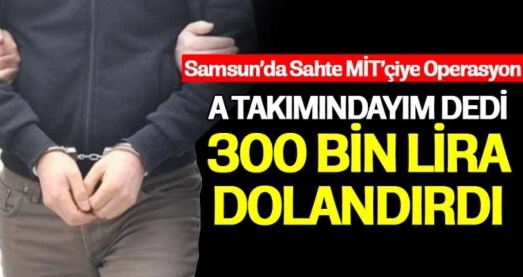 Samsun'da 300 Bin Lira Dolandıran Sahte MİT'çi Yakalandı