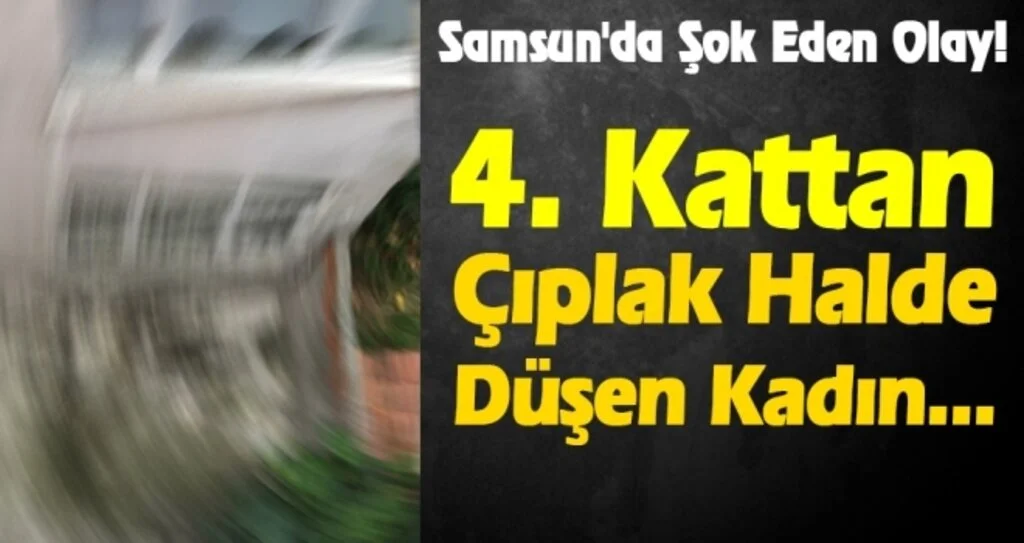 Samsun'da 4 Kattan Çıplak Halde Düşen Kadın Kurtarılamadı