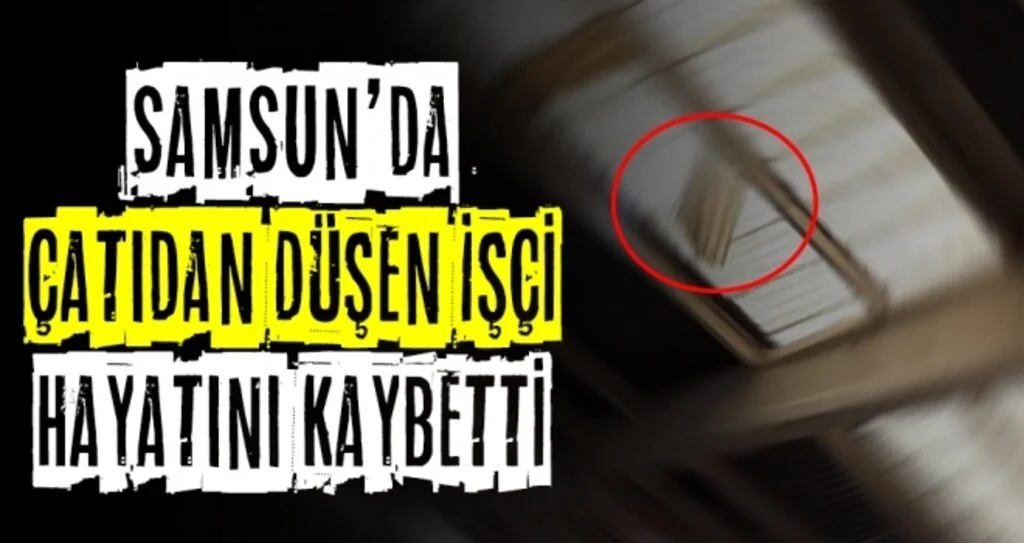 Samsun'da Çatıdan Düşen İşçi Hayatını Kaybetti