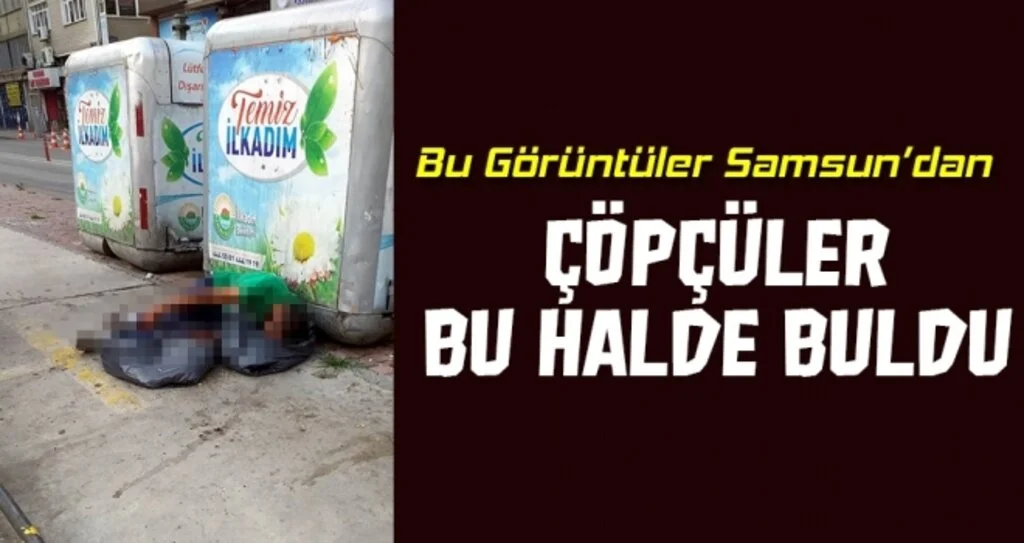 Samsun'da Çöpçüler Bu Halde Buldu