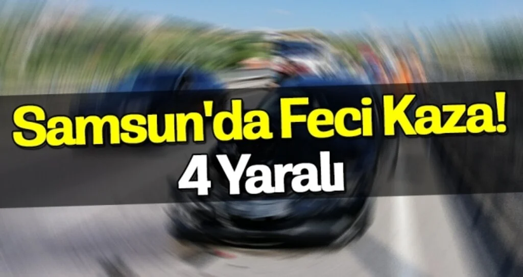 Samsun'da Feci Kaza! 4 Yaralı