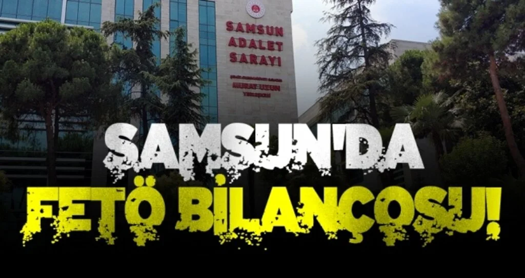 Samsun'da FETÖ Bilançosu!