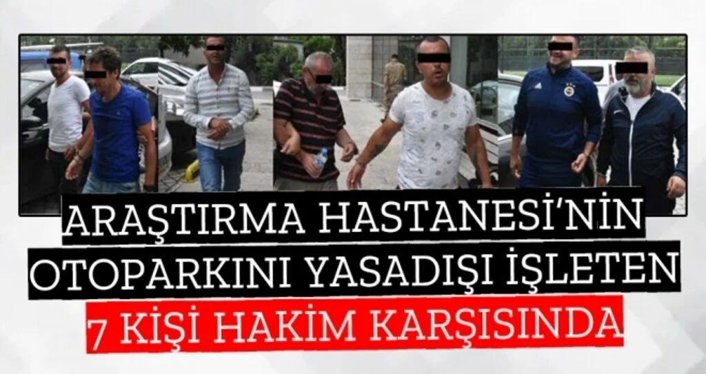 Samsun'da Hastanenin otoparkını yasadışı işleten 7 kişi hakim karşısında